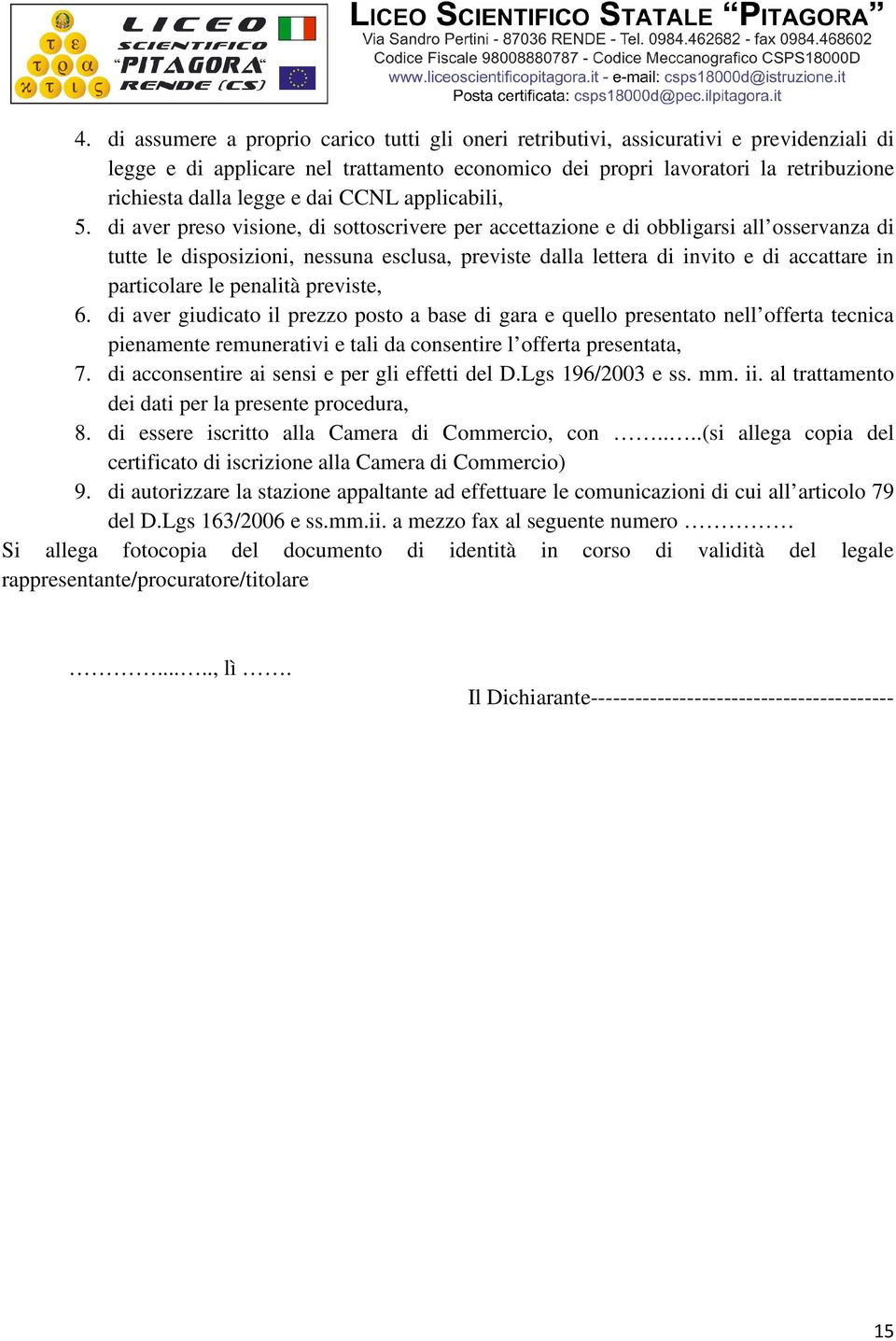 di aver preso visione, di sottoscrivere per accettazione e di obbligarsi all osservanza di tutte le disposizioni, nessuna esclusa, previste dalla lettera di invito e di accattare in particolare le