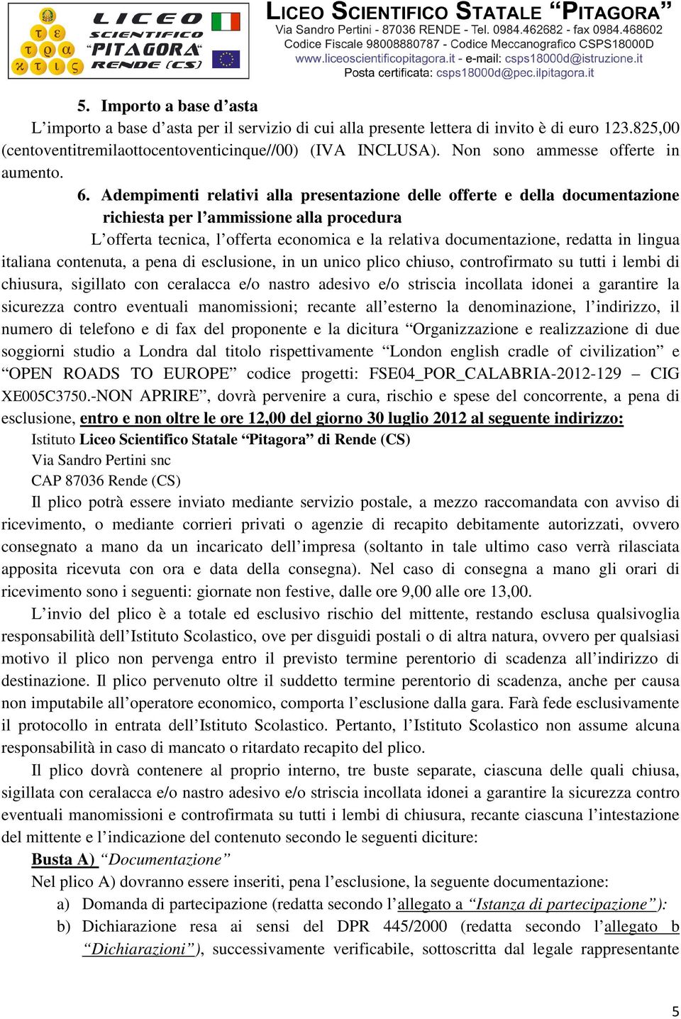 Adempimenti relativi alla presentazione delle offerte e della documentazione richiesta per l ammissione alla procedura L offerta tecnica, l offerta economica e la relativa documentazione, redatta in