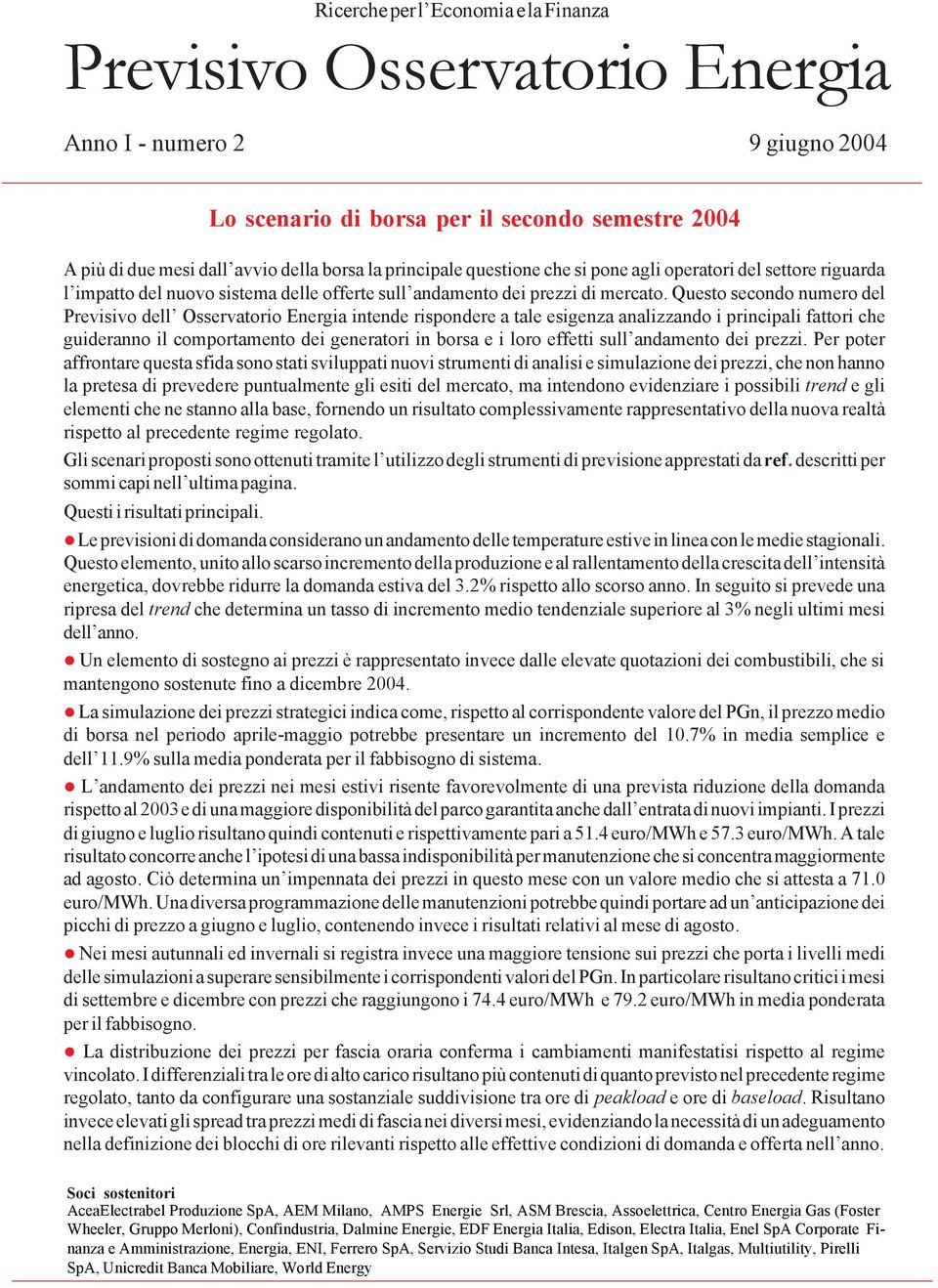 Questo secondo numero del Previsivo dell Osservatorio Energia intende rispondere a tale esigenza analizzando i principali fattori che guideranno il comportamento dei generatori in borsa e i loro