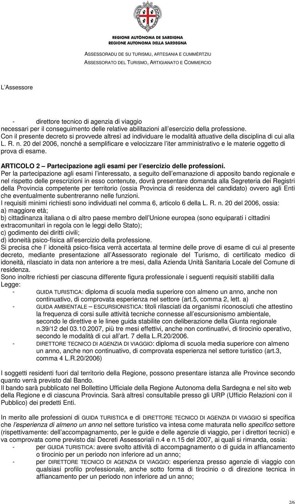 20 del 2006, nonché a semplificare e velocizzare l iter amministrativo e le materie oggetto di prova di esame. ARTICOLO 2 Partecipazione agli esami per l esercizio delle professioni.