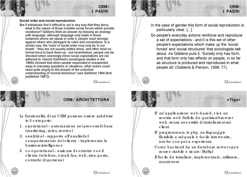 Giddens finds an answer by drawing an analogy with language: although language only exists in those instances where we speak or write it, people react strongly against others who disregard its rules