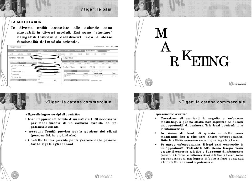 M A R K ETING vtiger: la catena commerciale vtiger: la catena commerciale vtiger distingue tre tipi di contatto: Lead: rappresenta l entità di un sistema CRM necessaria per tener traccia di un