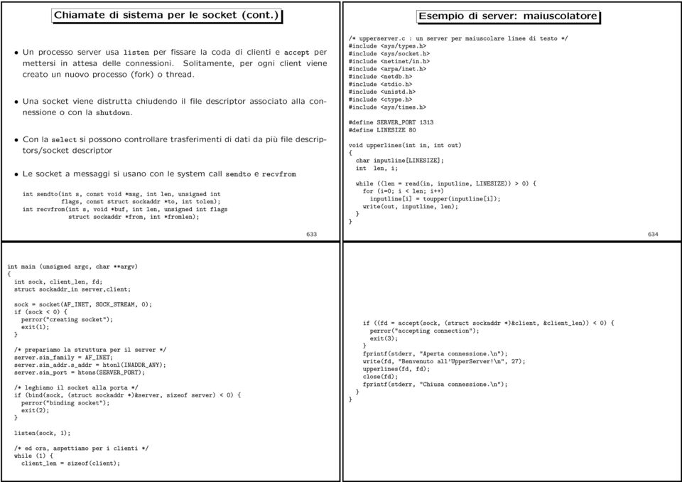 on la select si possono controllare trasferimenti di dati da più file descriptors/socket descriptor Le socket a messaggi si usano con le system call sendto e recvfrom int sendto(int s, const void