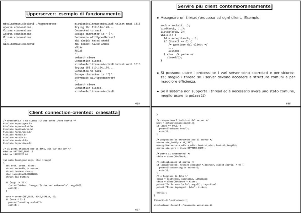 miculan@coltrane:miculan$ telnet maxi 1313 Trying 158.110.144.170... onnected to maxi. Escape character is ^]. Benvenuto all UpperServer! ^] telnet> close onnection closed.