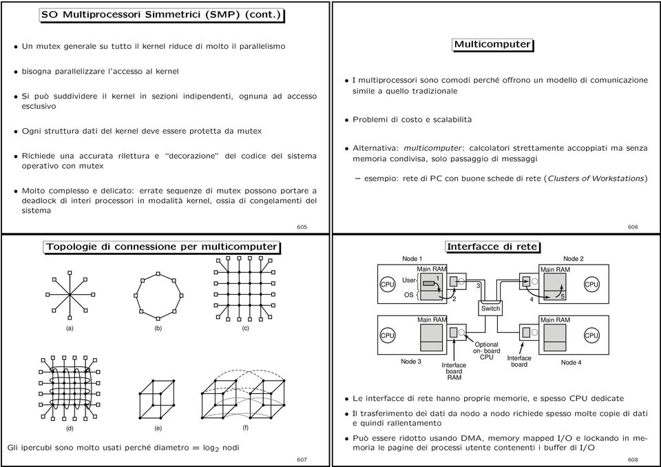 esclusivo Ogni struttura dati del kernel deve essere protetta da mutex Richiede una accurata rilettura e decorazione del codice del sistema operativo con mutex Molto complesso e delicato: errate