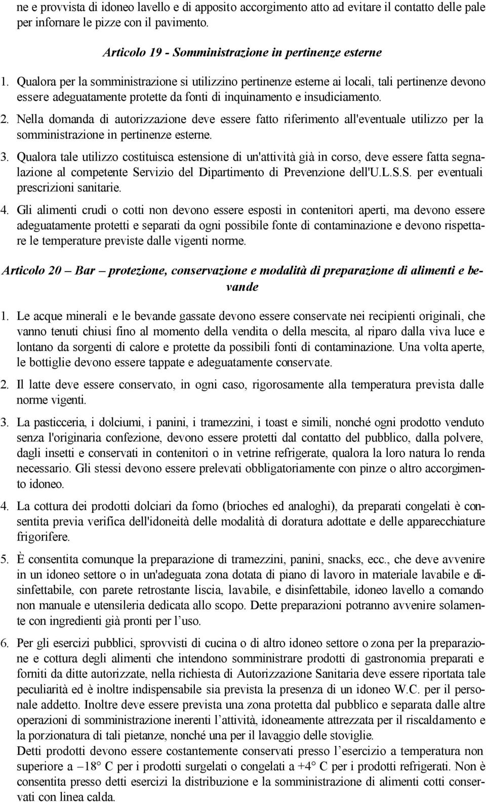 Nella domanda di autorizzazione deve essere fatto riferimento all'eventuale utilizzo per la somministrazione in pertinenze esterne. 3.