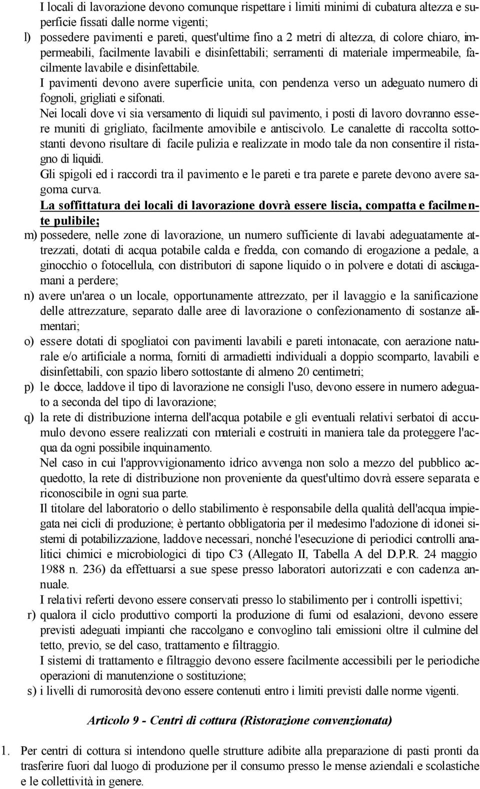 I pavimenti devono avere superficie unita, con pendenza verso un adeguato numero di fognoli, grigliati e sifonati.