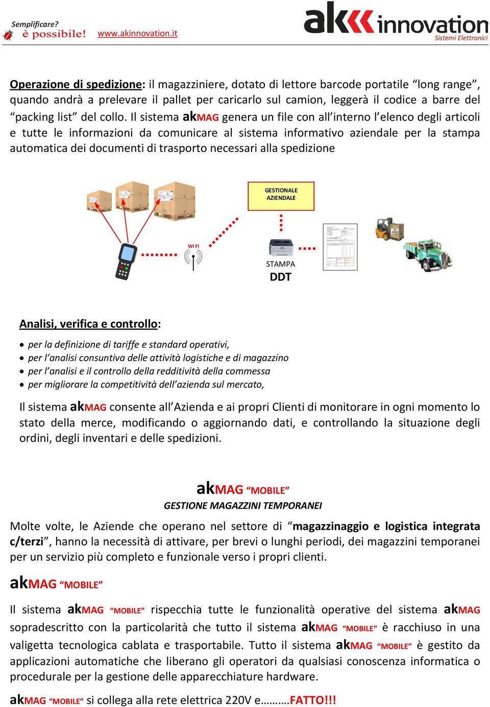 Il sistema akmag genera un file con all interno l elenco degli articoli e tutte le informazioni da comunicare al sistema informativo aziendale per la stampa automatica dei documenti di trasporto