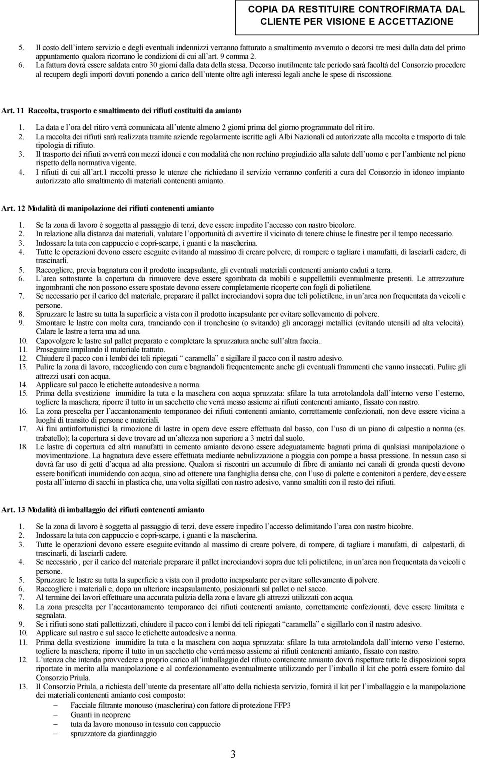 Decorso inutilmente tale periodo sarà facoltà del Consorzio procedere al recupero degli importi dovuti ponendo a carico dell utente oltre agli interessi legali anche le spese di riscossione. Art.