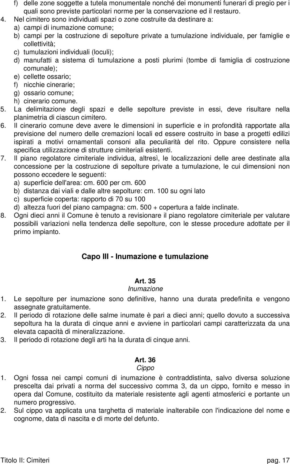 collettività; c) tumulazioni individuali (loculi); d) manufatti a sistema di tumulazione a posti plurimi (tombe di famiglia di costruzione comunale); e) cellette ossario; f) nicchie cinerarie; g)