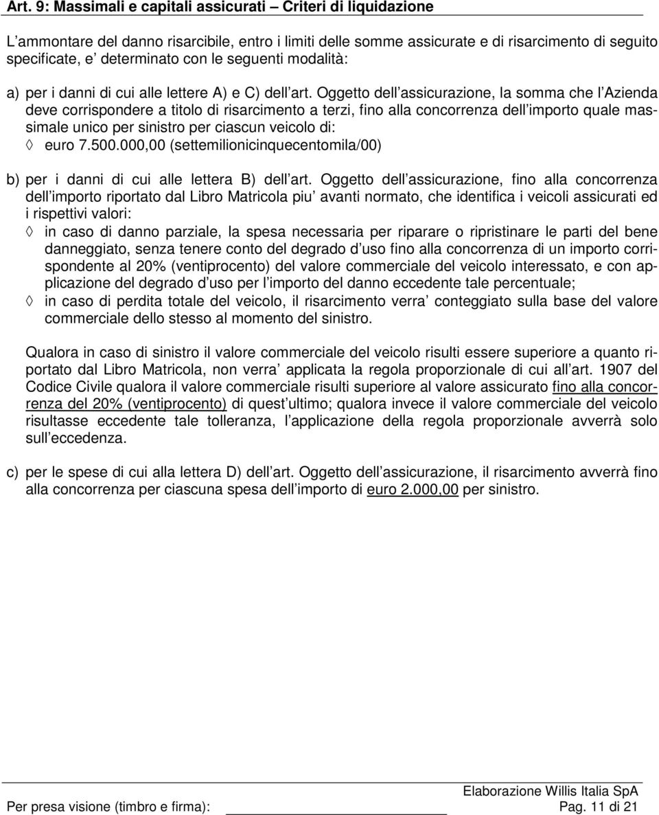 Oggetto dell assicurazione, la somma che l Azienda deve corrispondere a titolo di risarcimento a terzi, fino alla concorrenza dell importo quale massimale unico per sinistro per ciascun veicolo di: