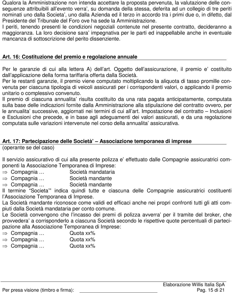 I periti, tenendo presenti le condizioni negoziali contenute nel presente contratto, decideranno a maggioranza.