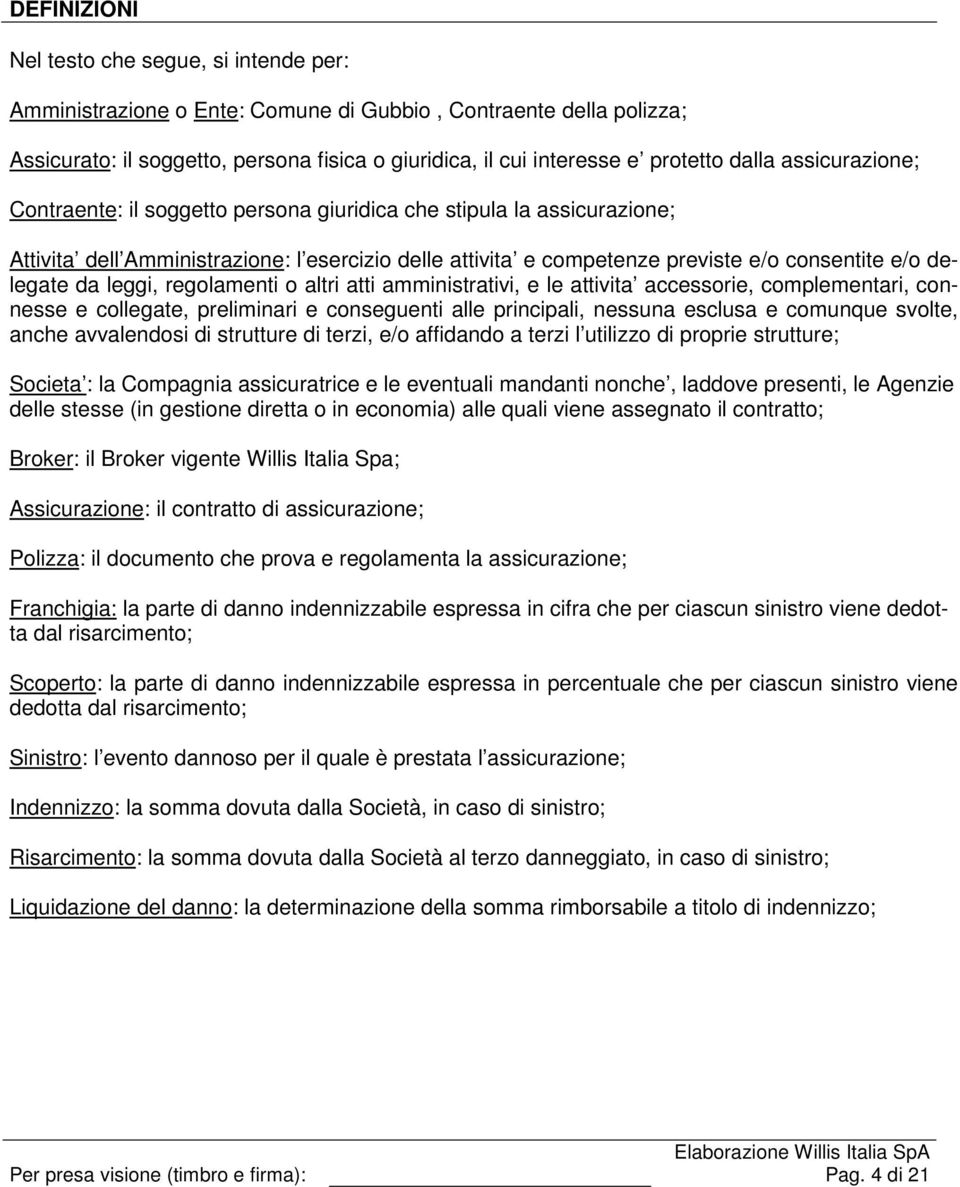 delegate da leggi, regolamenti o altri atti amministrativi, e le attivita accessorie, complementari, connesse e collegate, preliminari e conseguenti alle principali, nessuna esclusa e comunque