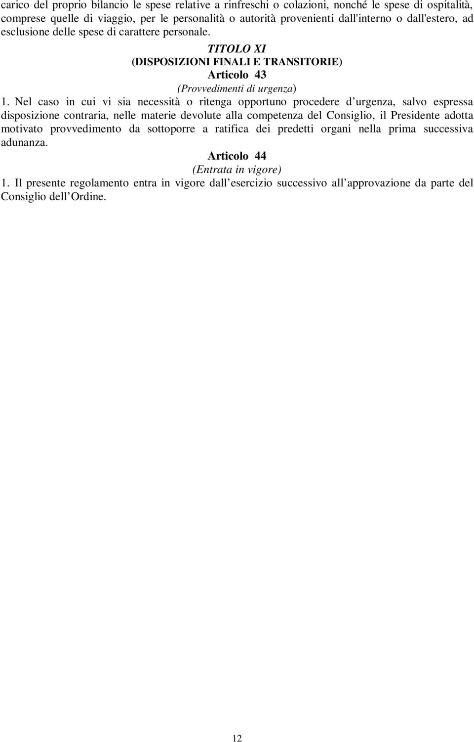 Nel caso in cui vi sia necessità o ritenga opportuno procedere d urgenza, salvo espressa disposizione contraria, nelle materie devolute alla competenza del Consiglio, il Presidente adotta