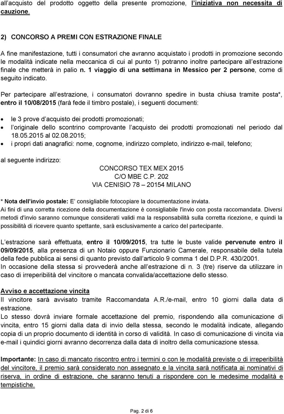 potranno inoltre partecipare all estrazione finale che metterà in palio n. 1 viaggio di una settimana in Messico per 2 persone, come di seguito indicato.