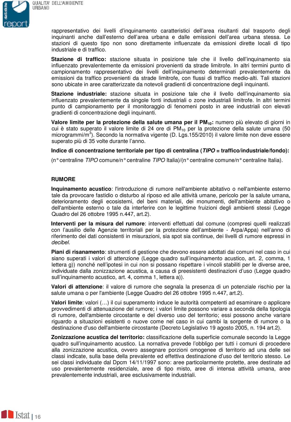 Stazione di traffico: stazione situata in posizione tale che il livello dell inquinamento sia influenzato prevalentemente da emissioni provenienti da strade limitrofe.