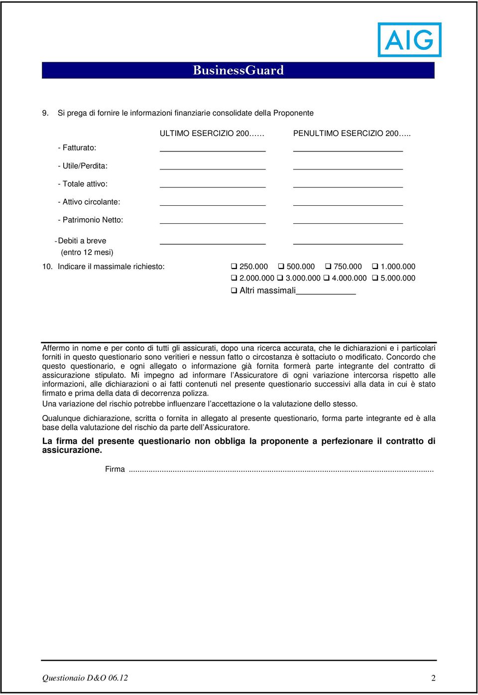 000.000 3.000.000 4.000.000 5.000.000 Altri massimali Una variazione del rischio potrebbe influenzare l accettazione o la valutazione dello stesso.