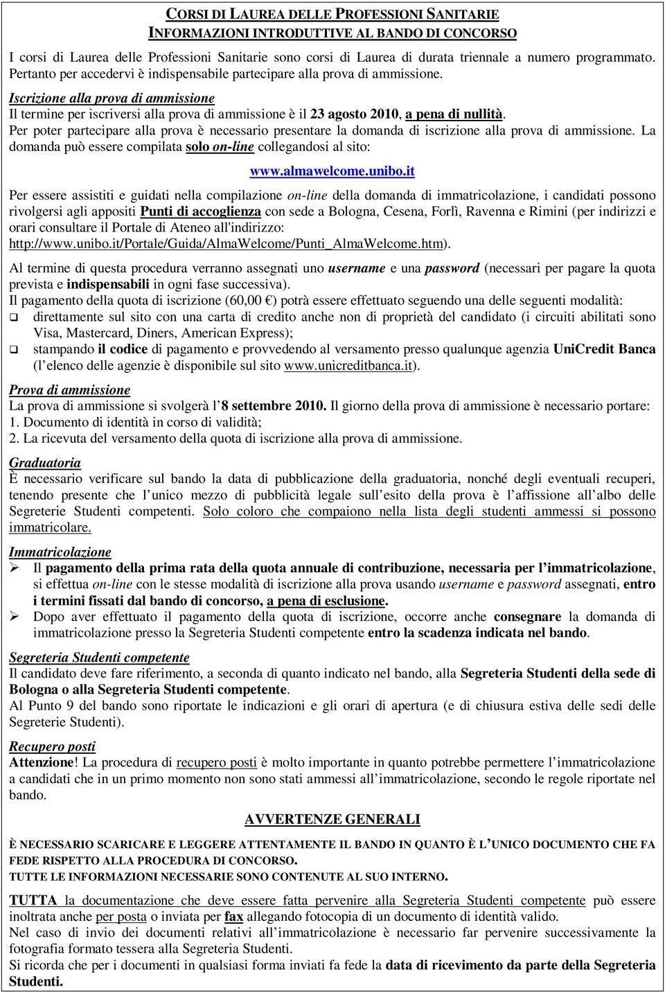 Iscrizione alla prova di ammissione Il termine per iscriversi alla prova di ammissione è il 23 agosto 2010, a pena di nullità.