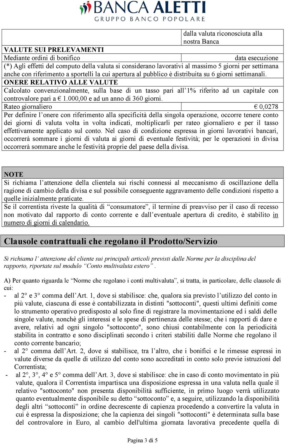 ONERE RELATIVO ALLE VALUTE Calcolato convenzionalmente, sulla base di un tasso pari all 1% riferito ad un capitale con controvalore pari a 1.000,00 e ad un anno di 360 giorni.