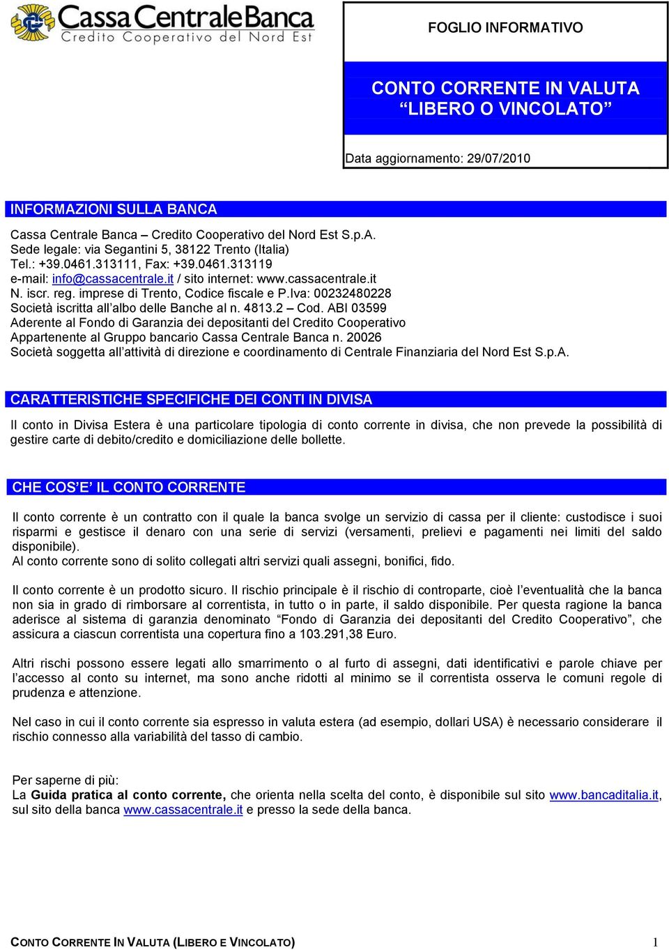 Iva: 00232480228 Società iscritta all albo delle Banche al n. 4813.2 Cod.