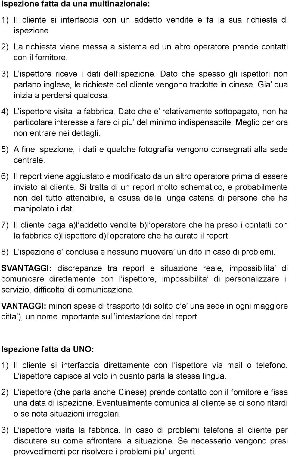 Gia qua inizia a perdersi qualcosa. 4) L ispettore visita la fabbrica. Dato che e relativamente sottopagato, non ha particolare interesse a fare di piu del minimo indispensabile.