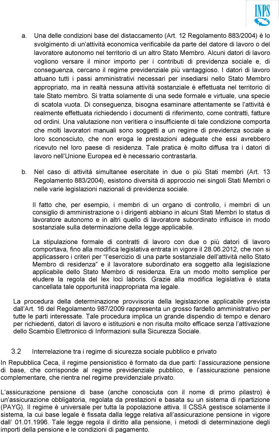 Alcuni datori di lavoro vogliono versare il minor importo per i contributi di previdenza sociale e, di conseguenza, cercano il regime previdenziale più vantaggioso.