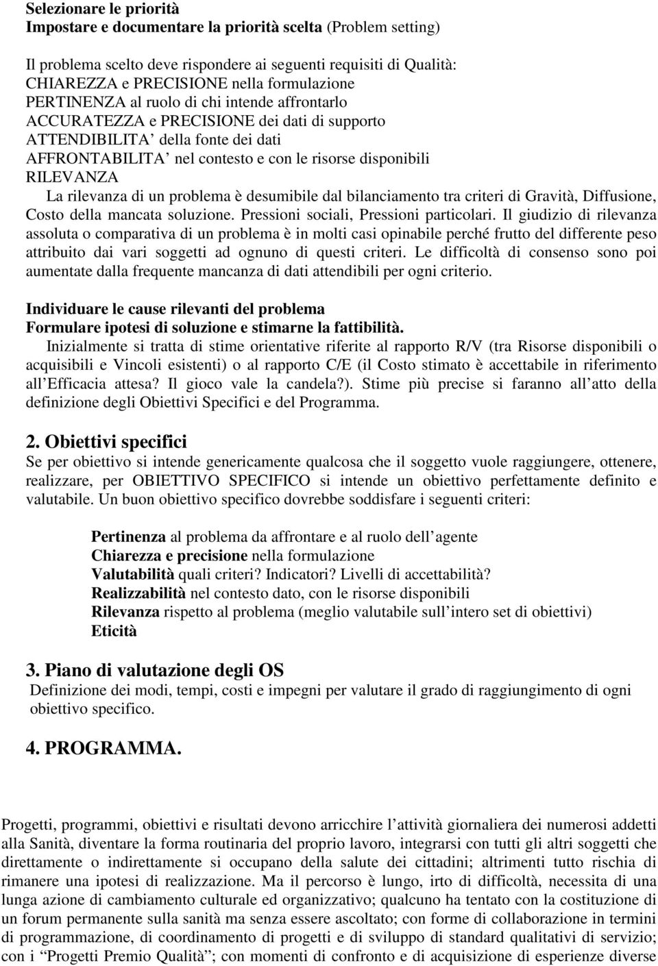 rilevanza di un problema è desumibile dal bilanciamento tra criteri di Gravità, Diffusione, Costo della mancata soluzione. Pressioni sociali, Pressioni particolari.