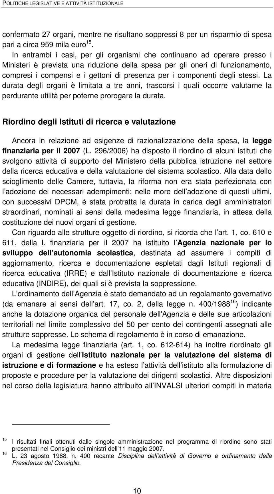 i componenti degli stessi. La durata degli organi è limitata a tre anni, trascorsi i quali occorre valutarne la perdurante utilità per poterne prorogare la durata.