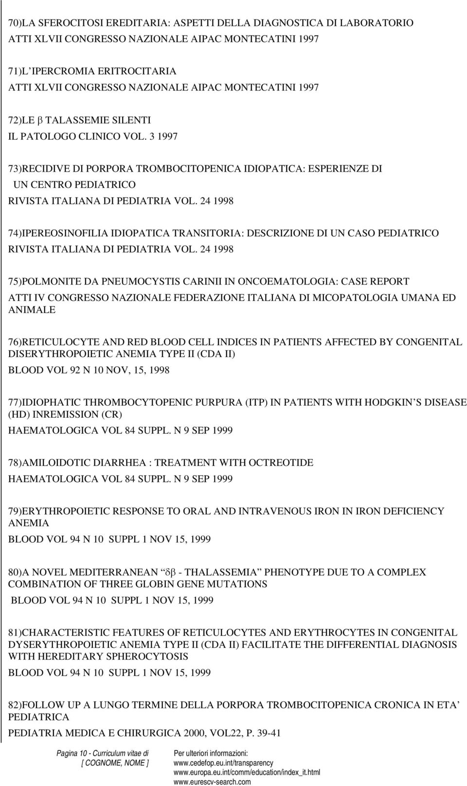 24 1998 74)IPEREOSINOFILIA IDIOPATICA TRANSITORIA: DESCRIZIONE DI UN CASO PEDIATRICO RIVISTA ITALIANA DI PEDIATRIA VOL.