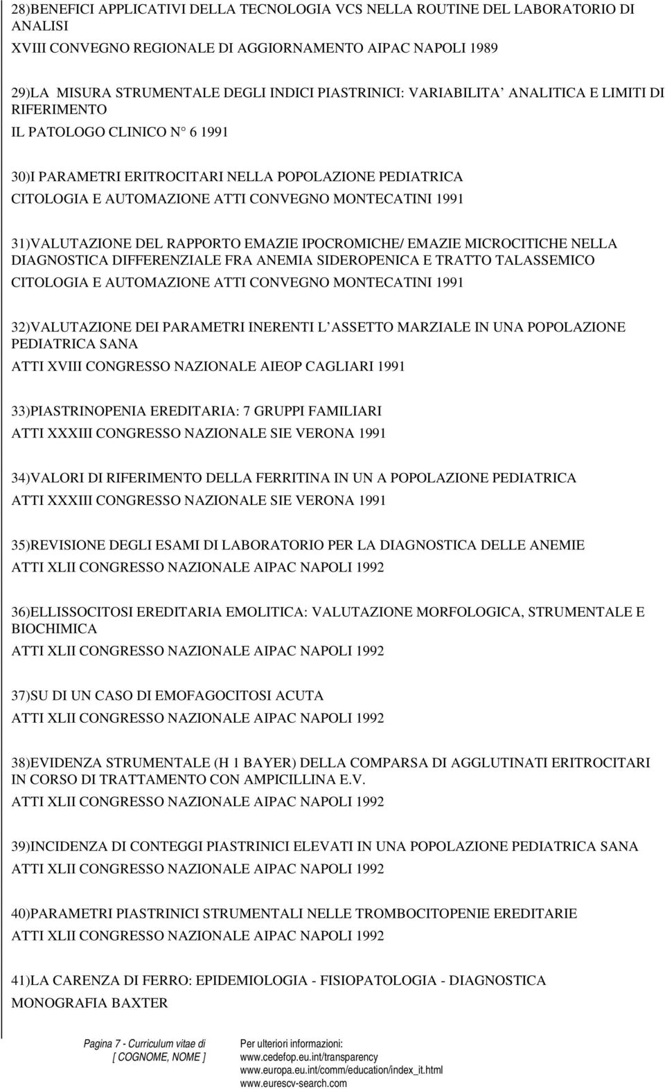 31)VALUTAZIONE DEL RAPPORTO EMAZIE IPOCROMICHE/ EMAZIE MICROCITICHE NELLA DIAGNOSTICA DIFFERENZIALE FRA ANEMIA SIDEROPENICA E TRATTO TALASSEMICO CITOLOGIA E AUTOMAZIONE ATTI CONVEGNO MONTECATINI 1991