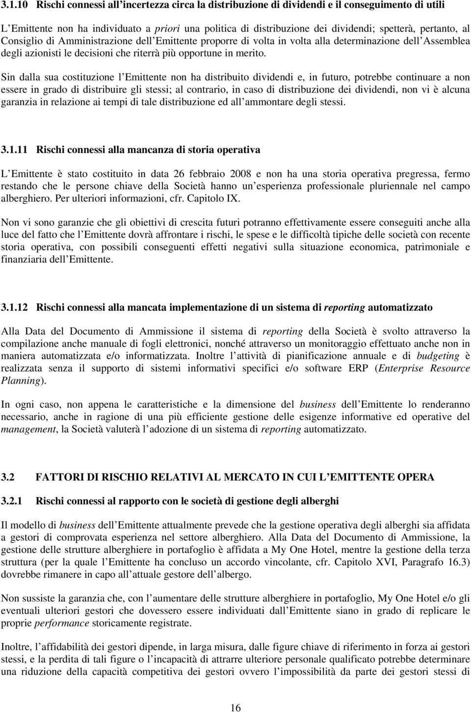 Sin dalla sua costituzione l Emittente non ha distribuito dividendi e, in futuro, potrebbe continuare a non essere in grado di distribuire gli stessi; al contrario, in caso di distribuzione dei