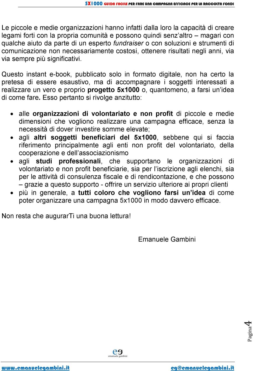 Questo instant e-book, pubblicato solo in formato digitale, non ha certo la pretesa di essere esaustivo, ma di accompagnare i soggetti interessati a realizzare un vero e proprio progetto 5x1000 o,