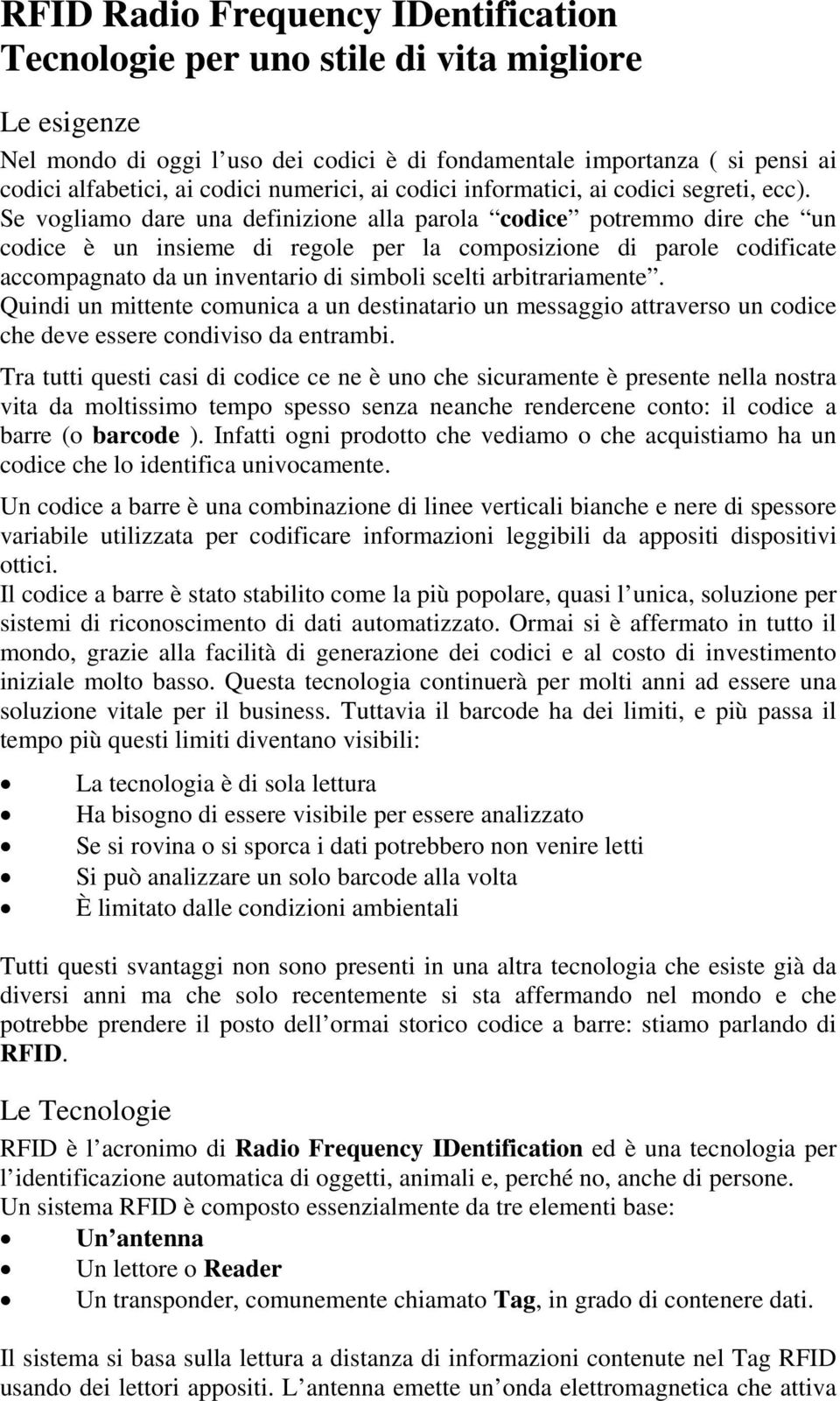 Se vogliamo dare una definizione alla parola codice potremmo dire che un codice è un insieme di regole per la composizione di parole codificate accompagnato da un inventario di simboli scelti