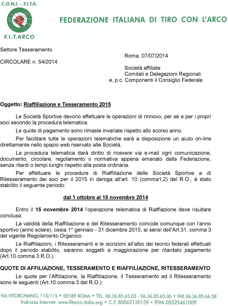 Componenti il Consiglio Federale Oggetto: Riaffiliazione e Tesseramento 2015 Le Società Sportive devono effettuare le operazioni di rinnovo, per sé e per i propri soci secondo la procedura telematica.