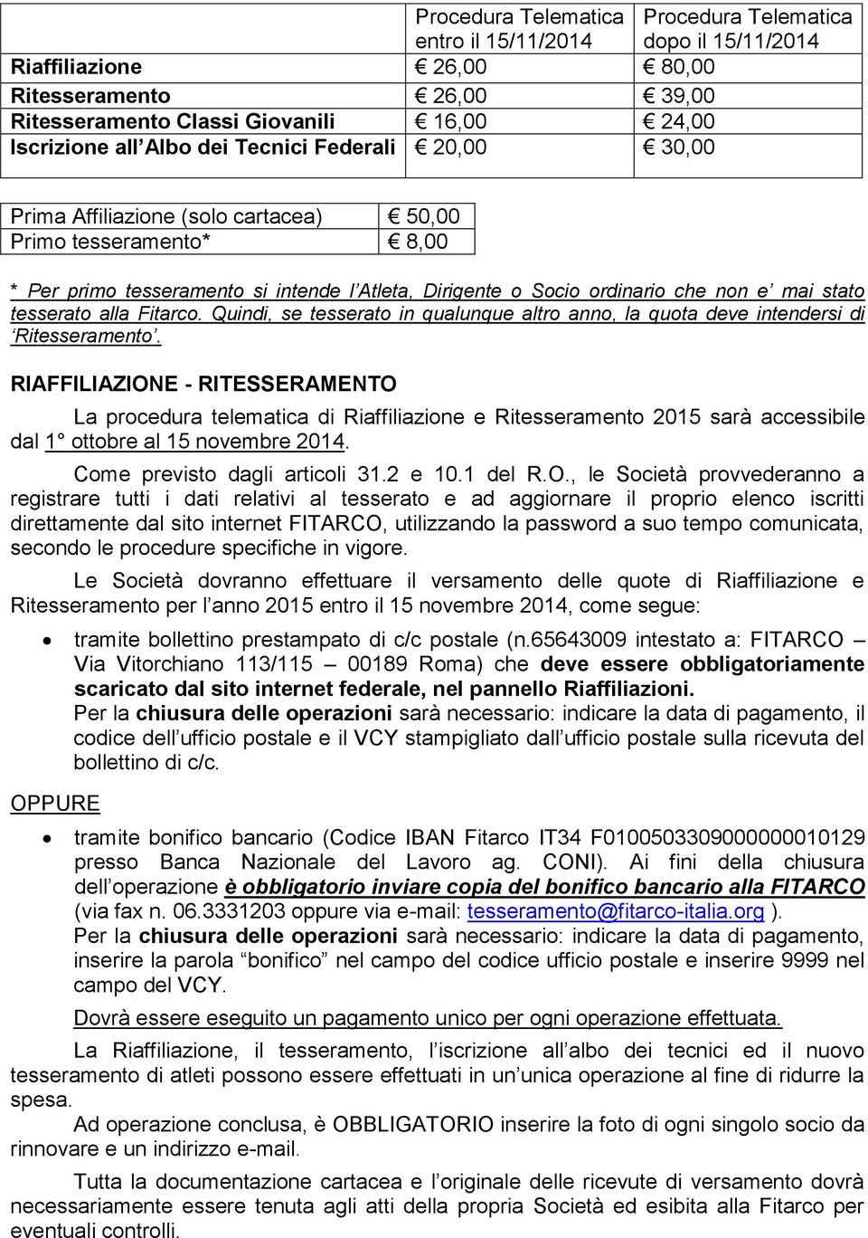 tesserato alla Fitarco. Quindi, se tesserato in qualunque altro anno, la quota deve intendersi di Ritesseramento.