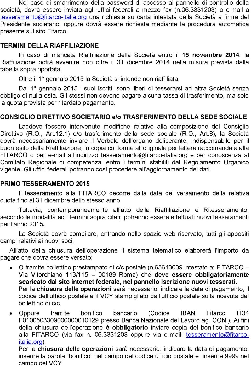 TERMINI DELLA RIAFFILIAZIONE In caso di mancata Riaffiliazione della Società entro il 15 novembre 2014, la Riaffiliazione potrà avvenire non oltre il 31 dicembre 2014 nella misura prevista dalla