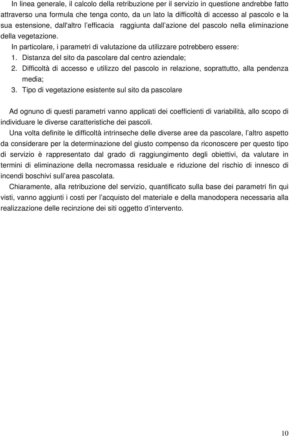 Distanza del sito da pascolare dal centro aziendale; 2. Difficoltà di accesso e utilizzo del pascolo in relazione, soprattutto, alla pendenza media; 3.