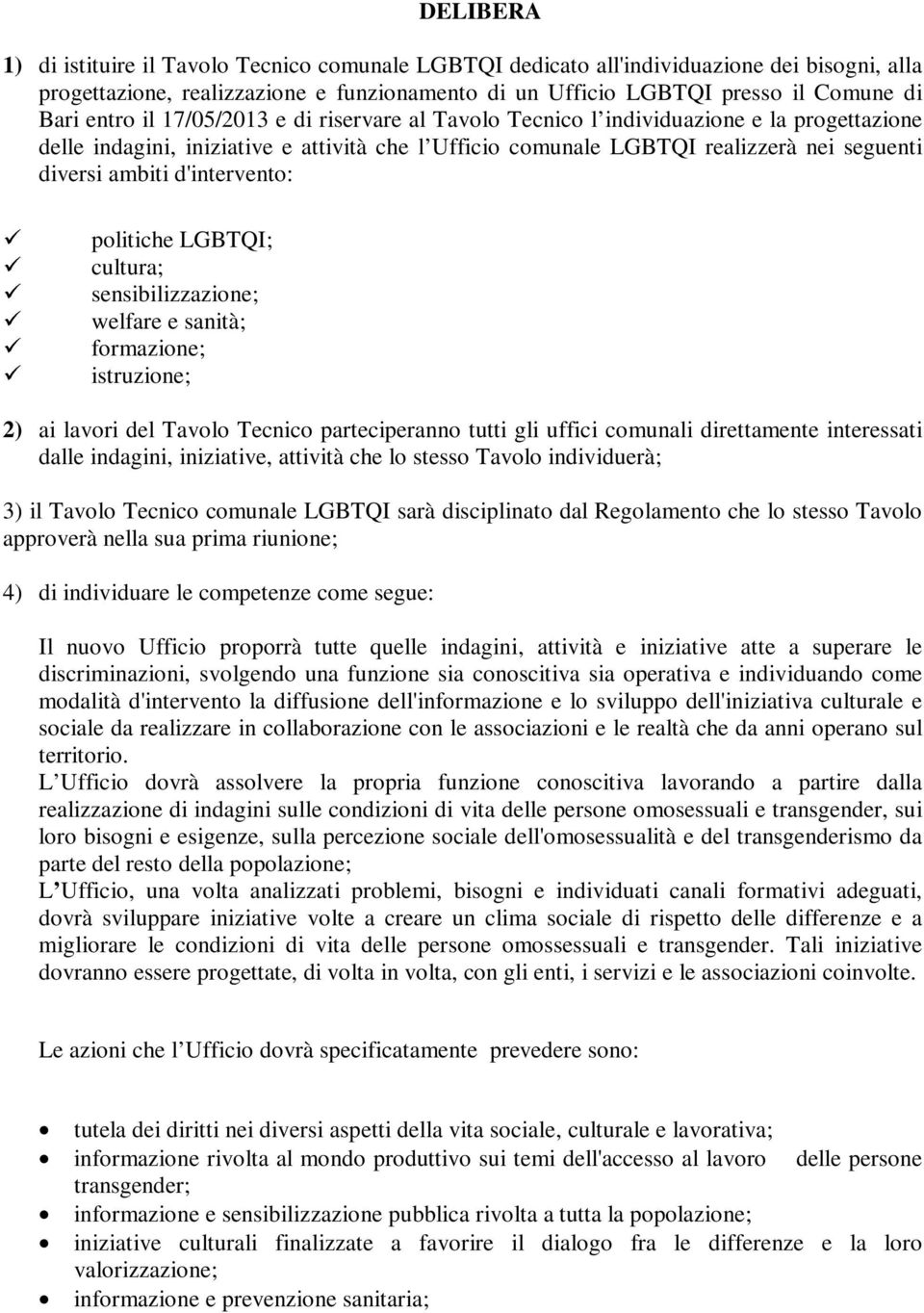 d'intervento: politiche LGBTQI; cultura; sensibilizzazione; welfare e sanità; formazione; istruzione; 2) ai lavori del Tavolo Tecnico parteciperanno tutti gli uffici comunali direttamente interessati