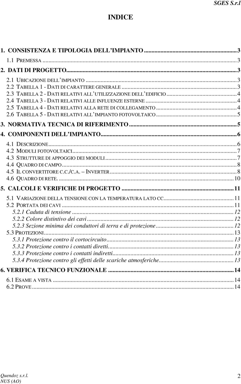 NORMATIVA TECNICA DI RIFERIMENTO... 5 4. COMPONENTI DELL IMPIANTO... 6 4.1 DESCRIZIONE... 6 4.2 MODULI FOTOVOLTAICI... 7 4.3 STRUTTURE DI APPOGGIO DEI MODULI... 7 4.4 QUADRO DI CAMPO... 8 4.