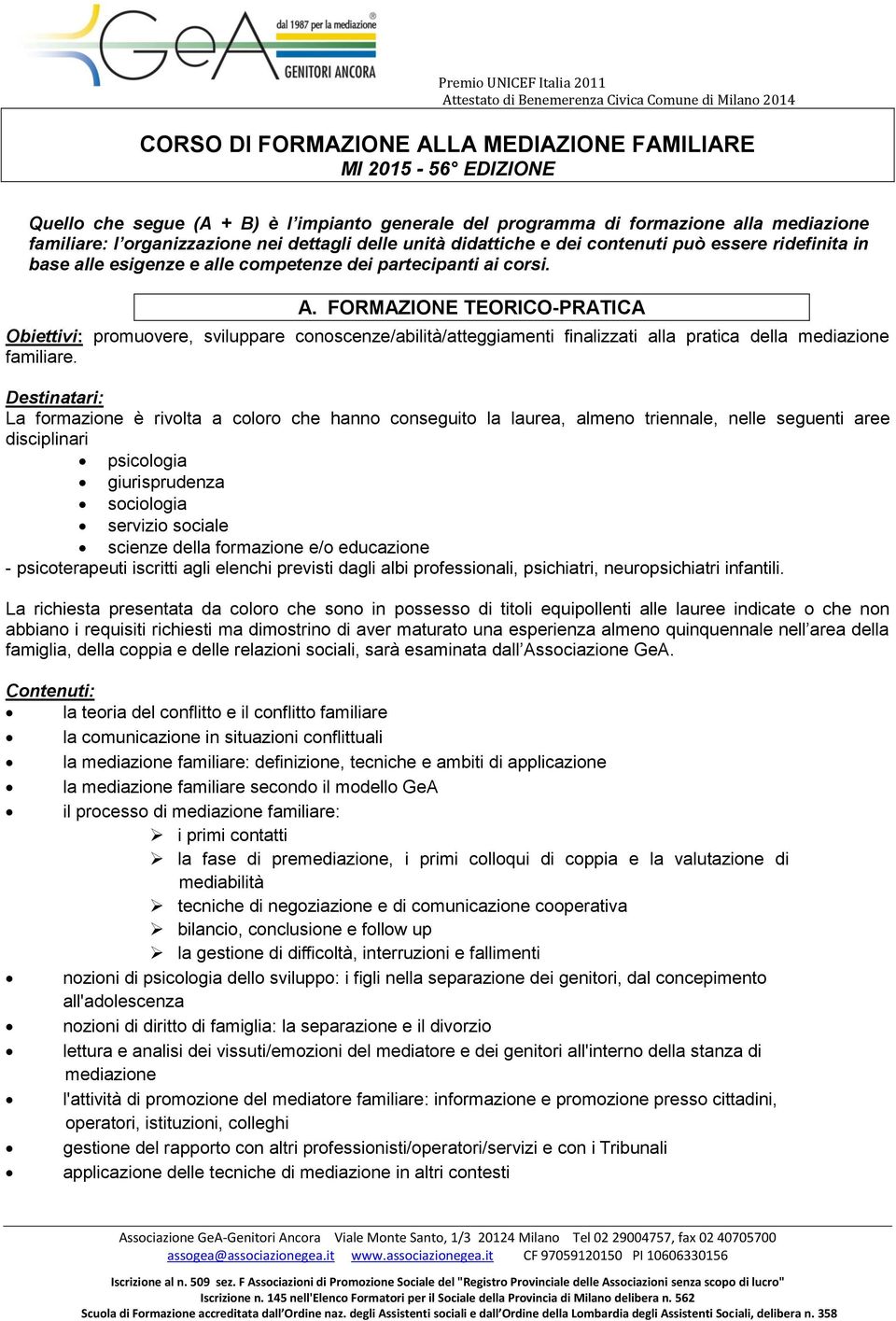 FORMAZIONE TEORICO-PRATICA Obiettivi: promuovere, sviluppare conoscenze/abilità/atteggiamenti finalizzati alla pratica della mediazione familiare.