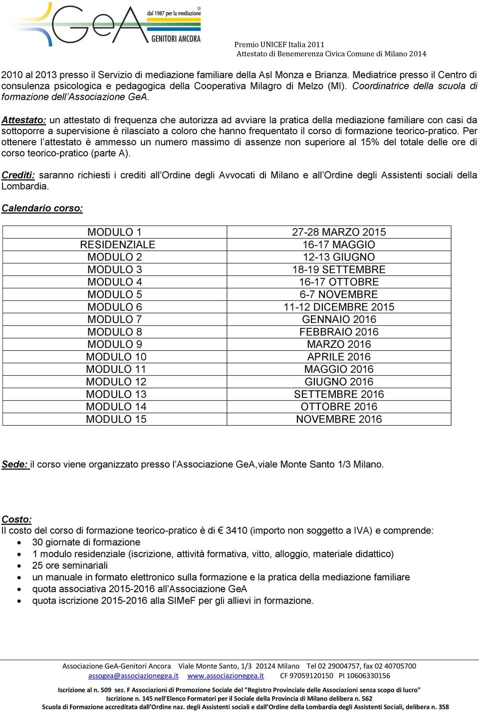 Attestato: un attestato di frequenza che autorizza ad avviare la pratica della mediazione familiare con casi da sottoporre a supervisione è rilasciato a coloro che hanno frequentato il corso di