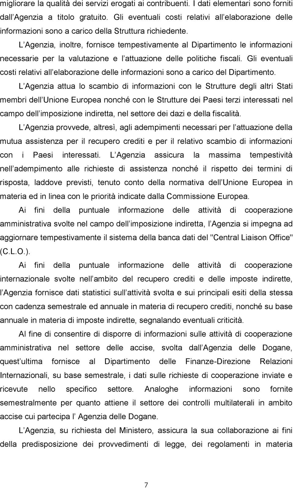 L Agenzia, inoltre, fornisce tempestivamente al Dipartimento le informazioni necessarie per la valutazione e l attuazione delle politiche fiscali.