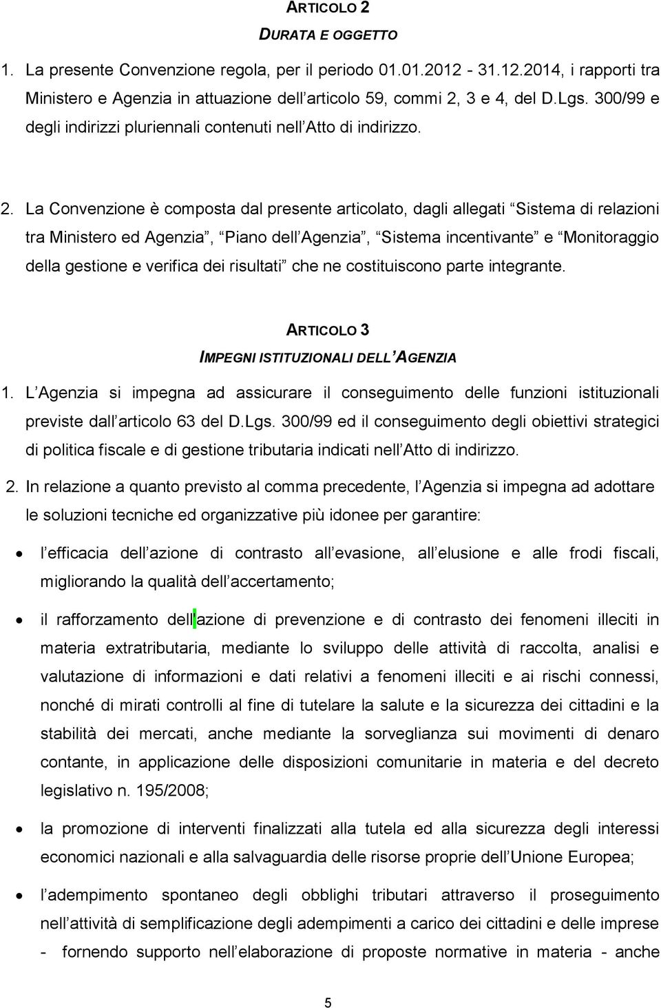 La Convenzione è composta dal presente articolato, dagli allegati Sistema di relazioni tra Ministero ed Agenzia, Piano dell Agenzia, Sistema incentivante e Monitoraggio della gestione e verifica dei