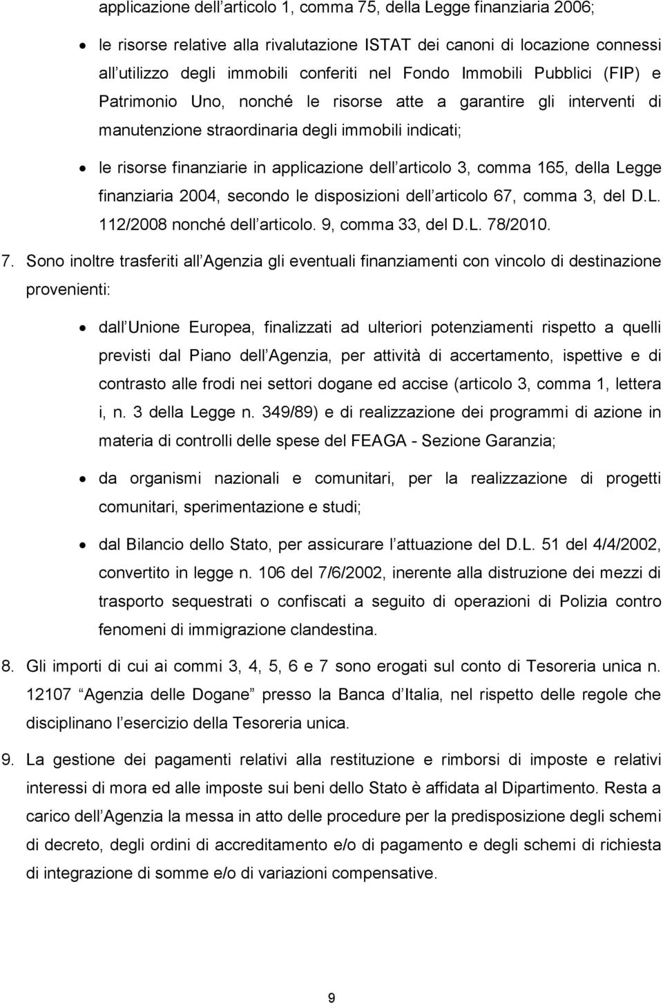 3, comma 165, della Legge finanziaria 2004, secondo le disposizioni dell articolo 67, comma 3, del D.L. 112/2008 nonché dell articolo. 9, comma 33, del D.L. 78