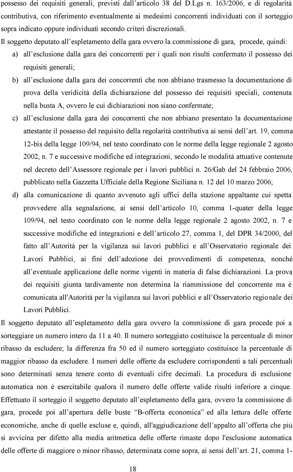 Il soggetto deputato all espletamento della gara ovvero la commissione di gara, procede, quindi: a) all esclusione dalla gara dei concorrenti per i quali non risulti confermato il possesso dei