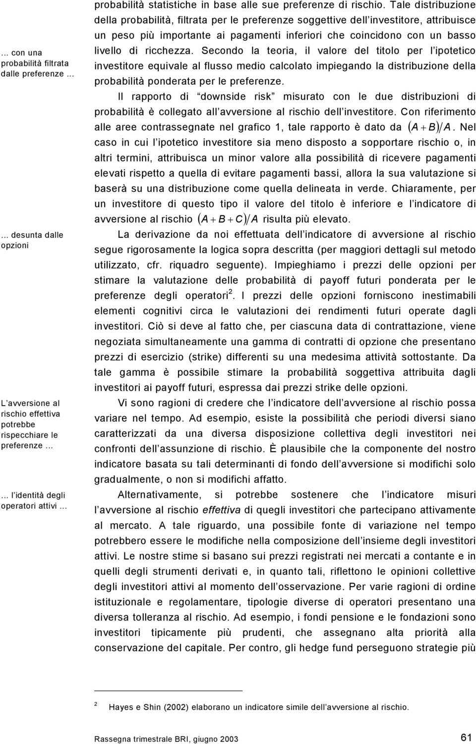 Tale distribuzione della probabilità, filtrata per le preferenze soggettive dell investitore, attribuisce un peso più importante ai pagamenti inferiori che coincidono con un basso livello di