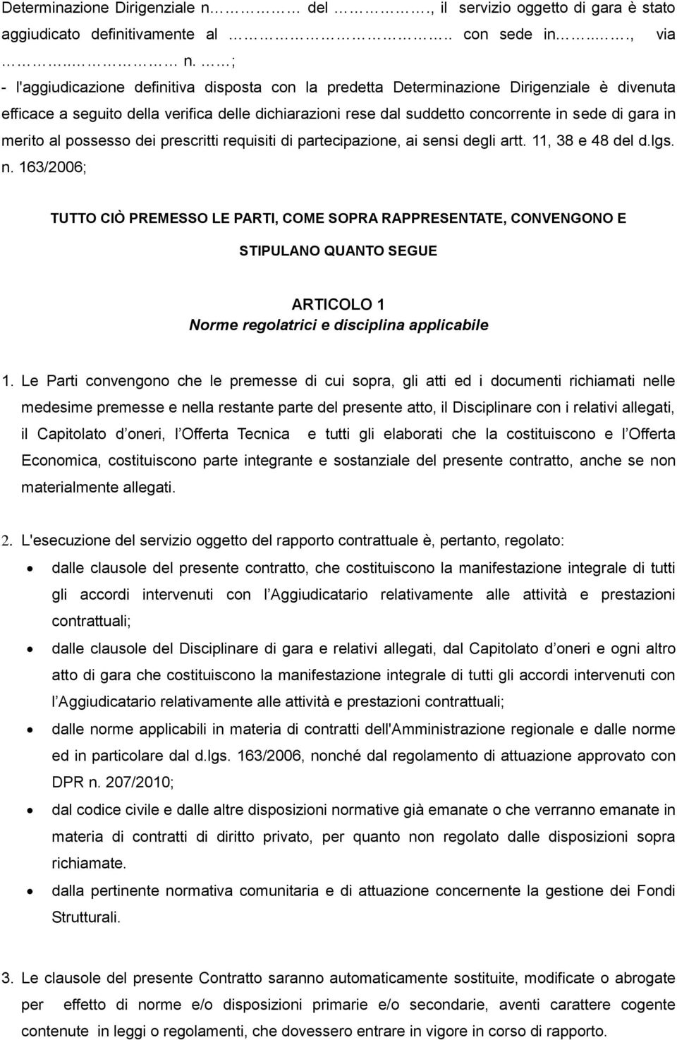 ; - l'aggiudicazione definitiva disposta con la predetta Determinazione Dirigenziale è divenuta efficace a seguito della verifica delle dichiarazioni rese dal suddetto concorrente in sede di gara in