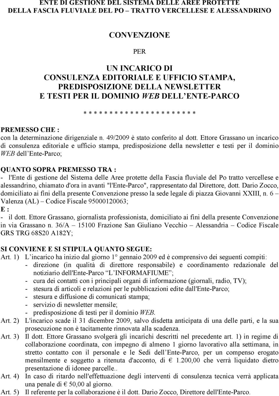 Ettore Grassano un incarico di consulenza editoriale e ufficio stampa, predisposizione della newsletter e testi per il dominio WEB dell Ente-Parco; QUANTO SOPRA PREMESSO TRA : - l'ente di gestione