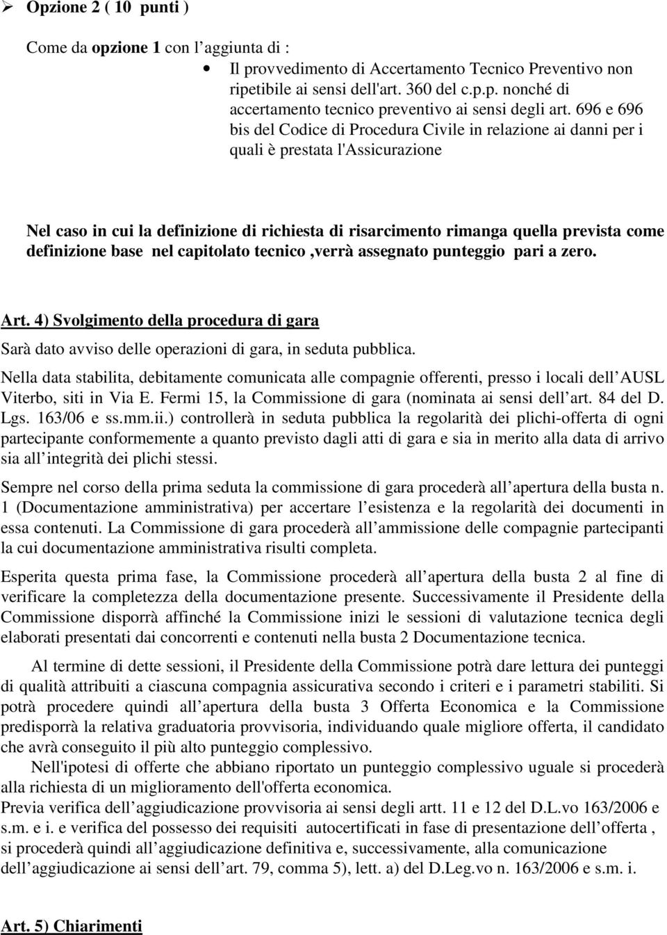 definizione base nel capitolato tecnico,verrà assegnato punteggio pari a zero. Art. 4) Svolgimento della procedura di gara Sarà dato avviso delle operazioni di gara, in seduta pubblica.