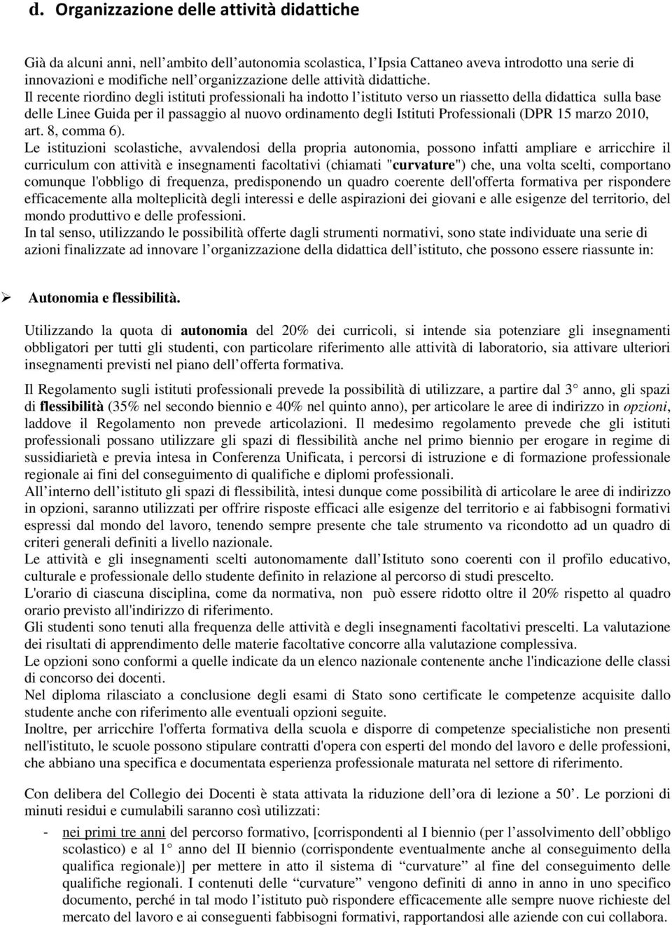 Il recente riordino degli istituti professionali ha indotto l istituto verso un riassetto della didattica sulla base delle Linee Guida per il passaggio al nuovo ordinamento degli Istituti